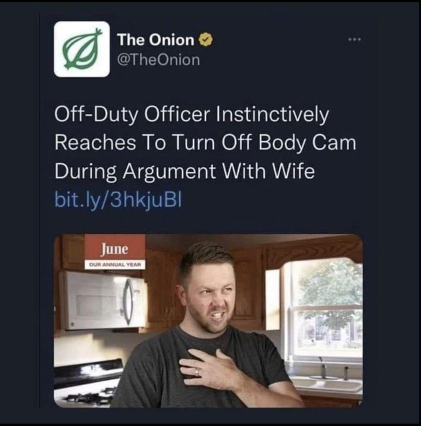 The Onion TheOnion Off Duty Officer Instinctively Reaches To Turn Off Body Cam During Argument With Wife bitly3hkjuBl
