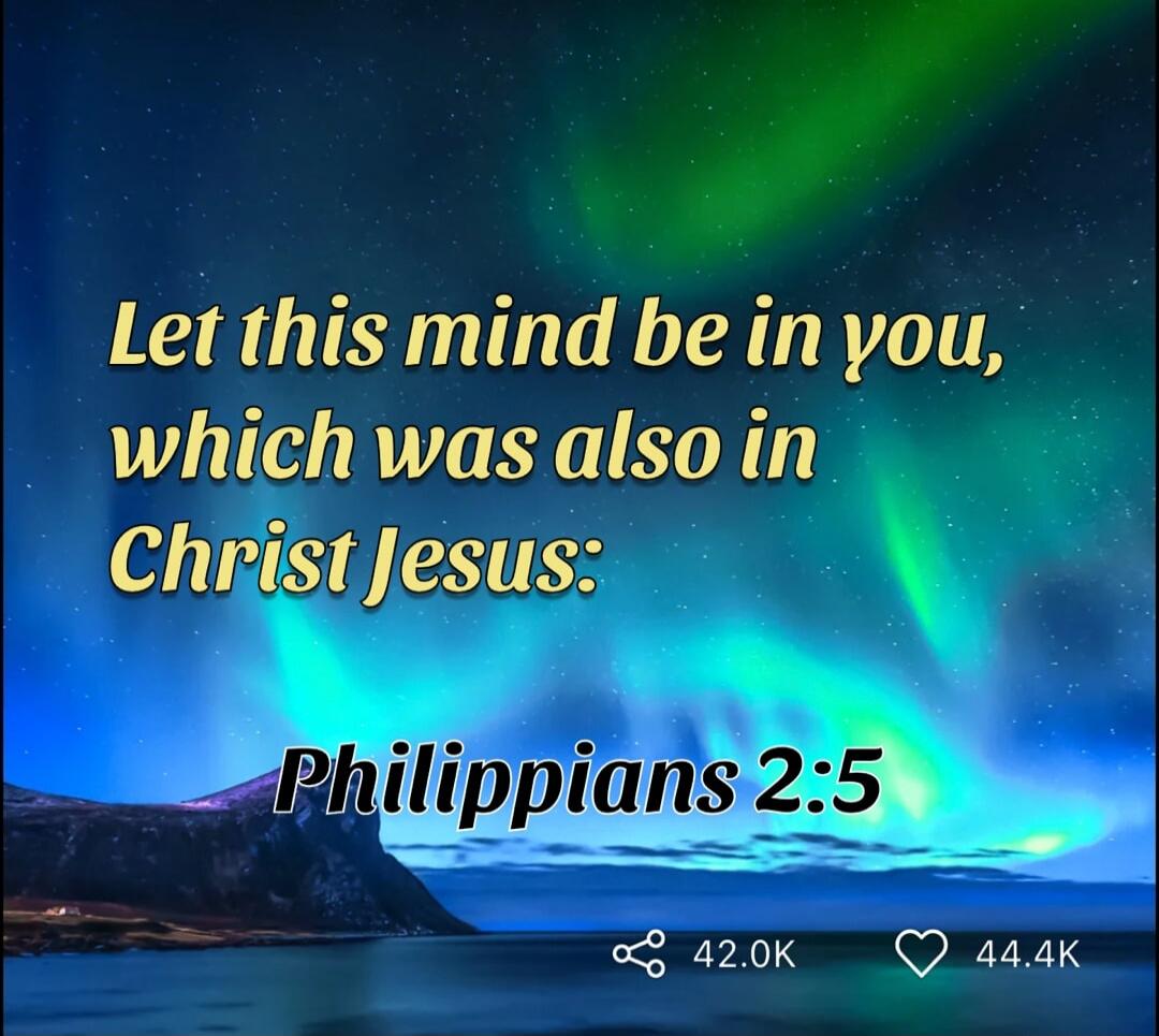 Let this mind be in you, which was also in Christ Jesus:
Philippians 2:5