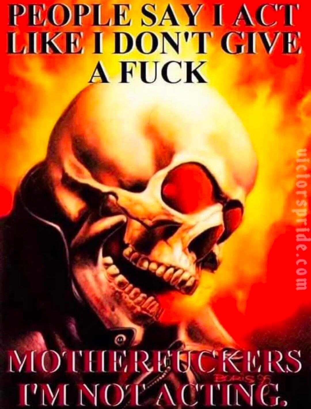 PEOPLE SAY I ACT LIKE I DON'T GIVE A FUCK MOTHERFUCKERS I'M NOT ACTING.