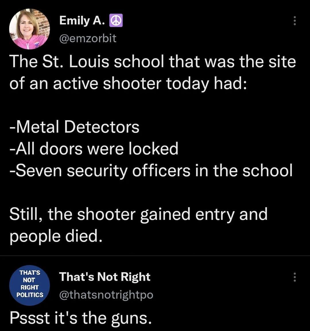EmilyA CELFSTIT The St Louis school that was the site QEREG AR o CIg el LA ELH Metal Detectors All doors were locked Seven security officers in the school Still the shooter gained entry and people died Thats Not Right thatsnotrightpo Pssst its the guns