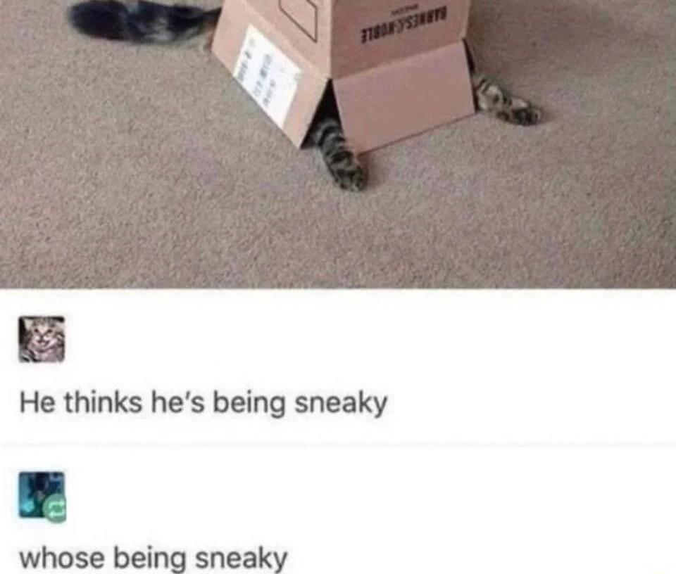 He thinks hes being sneaky