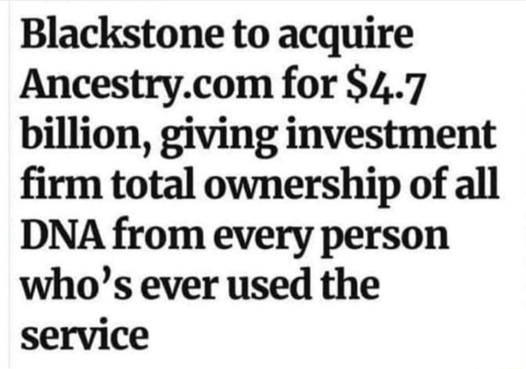 Blackstone to acquire Ancestrycom for 47 billion giving investment firm total ownership of all DNA from every person whos ever used the service
