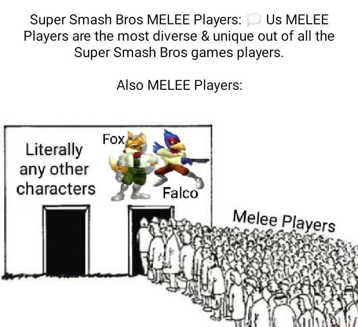 Super Smash Bros MELEE Players Us MELEE Players are the most diverse unique out of all the Super Smash Bros games players Also MELEE Players Literally any other characters