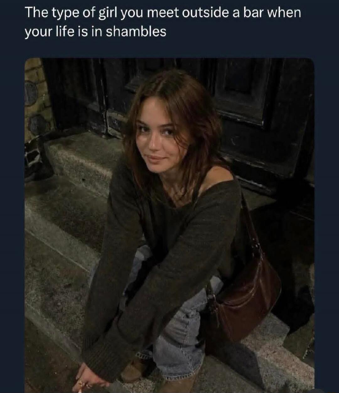 The type of girl you meet outside a bar when your life is in shambles