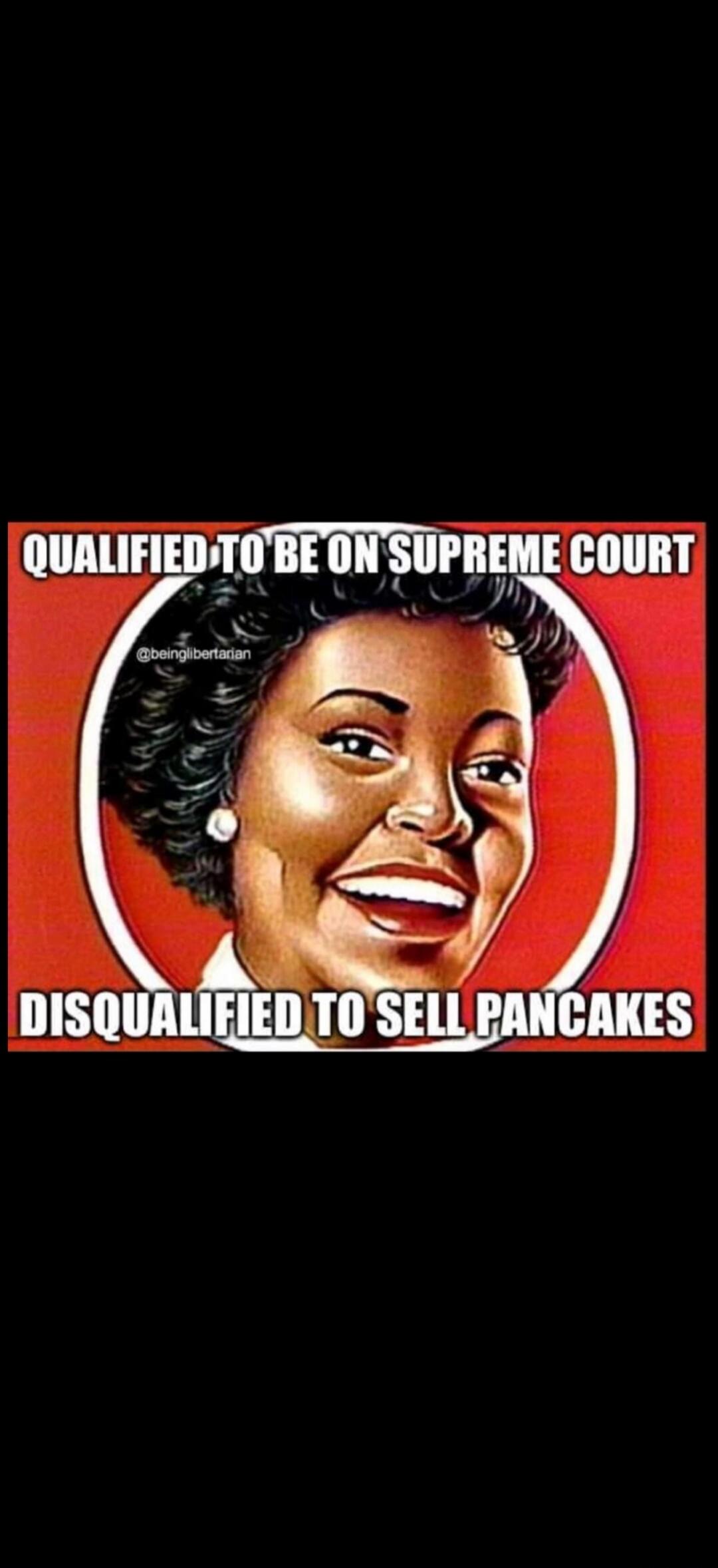 QUALIFIED TO BE ON SUPREME COURT @beinglibertarian DISQUALIFIED TO SELL PANCAKES