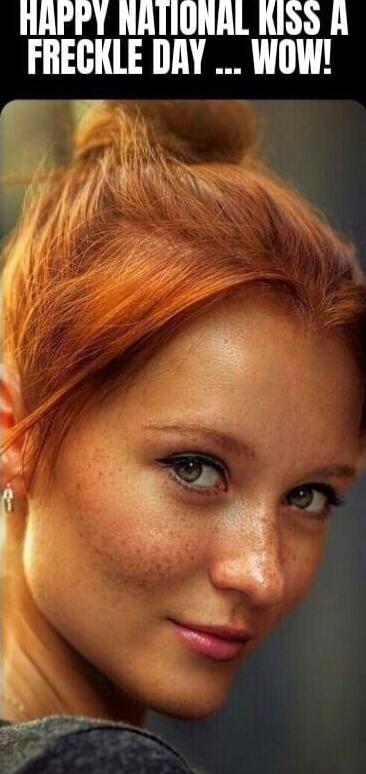 HAPPY NATIONAL KISS A FRECKLE DAY ... WOW!