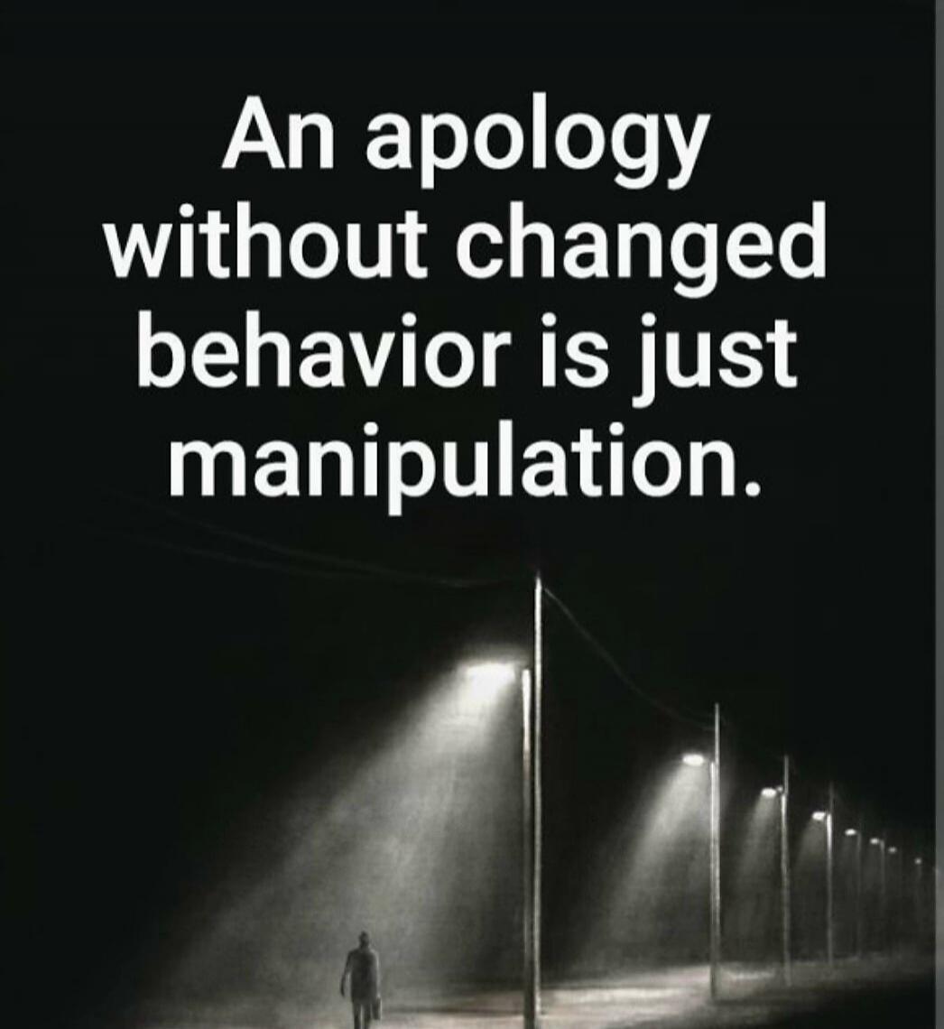 An apology without changed behavior is just manipulation.