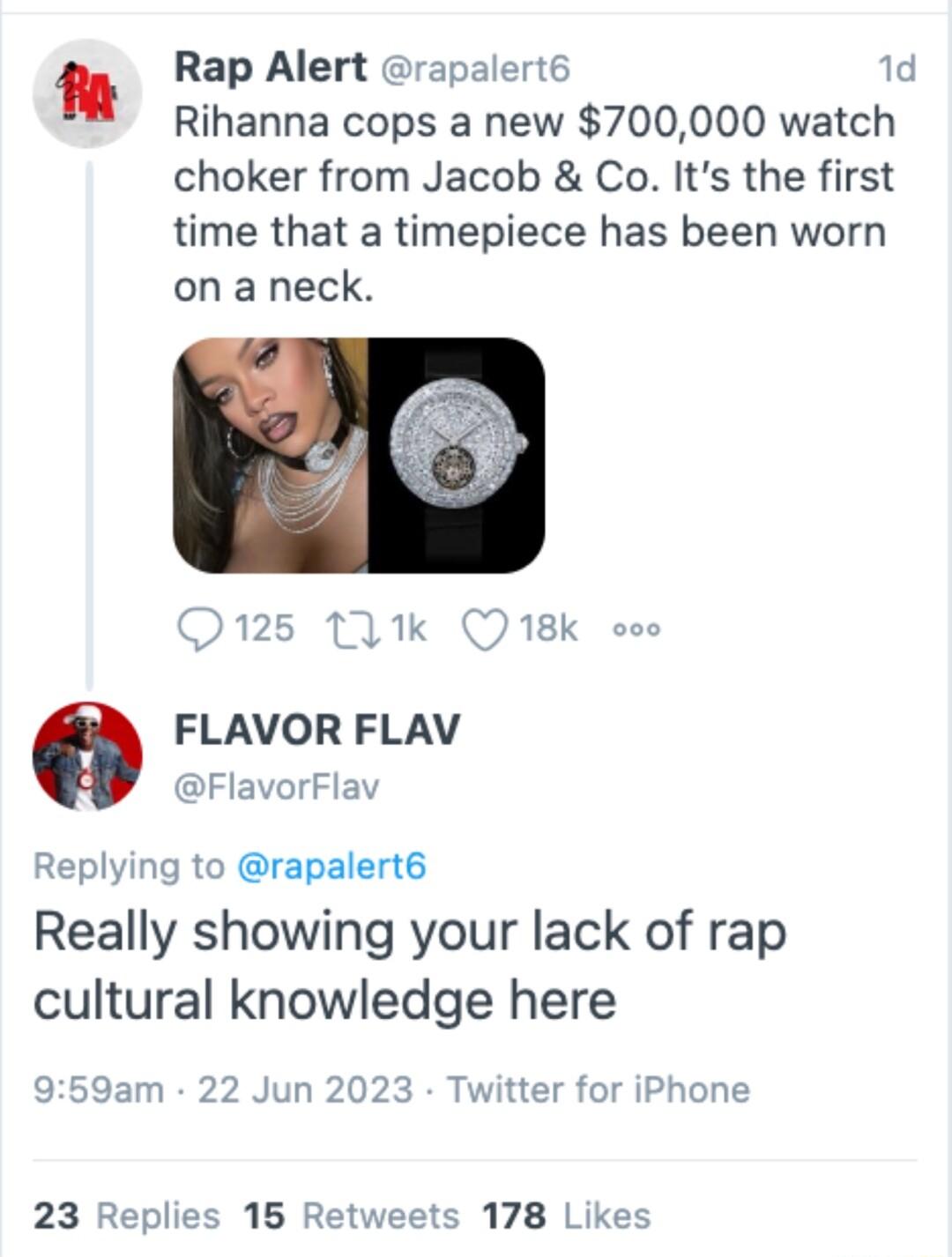 Rap Alert rapalerts 1d Rihanna cops a new 700000 watch choker from Jacob Co Its the first time that a timepiece has been worn on a neck 0125 11k FLAVOR FLAV FlavorFlav Replying to rapalert Really showing your lack of rap cultural knowledge here 959am 22 Jun 2023 Twitter for iPhone 23 Replies 16 Retweets 178 Likes