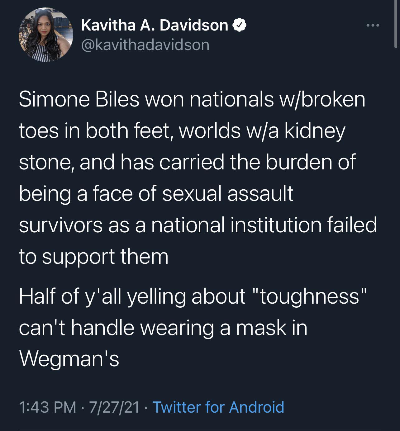 5 y CEVIUEY WD EW T Y v QIEVIEleElVile Kog il Simone Biles won nationals wbroken toes in both feet worlds wa kidney stone and has carried the burden of being a face of sexual assault survivors as a national institution failed oXUeJolelgmialTan Half of yall yelling about toughness cant handle wearing a mask in Wegmans RS o1 IR o A I RVYi T g o A aTe o e