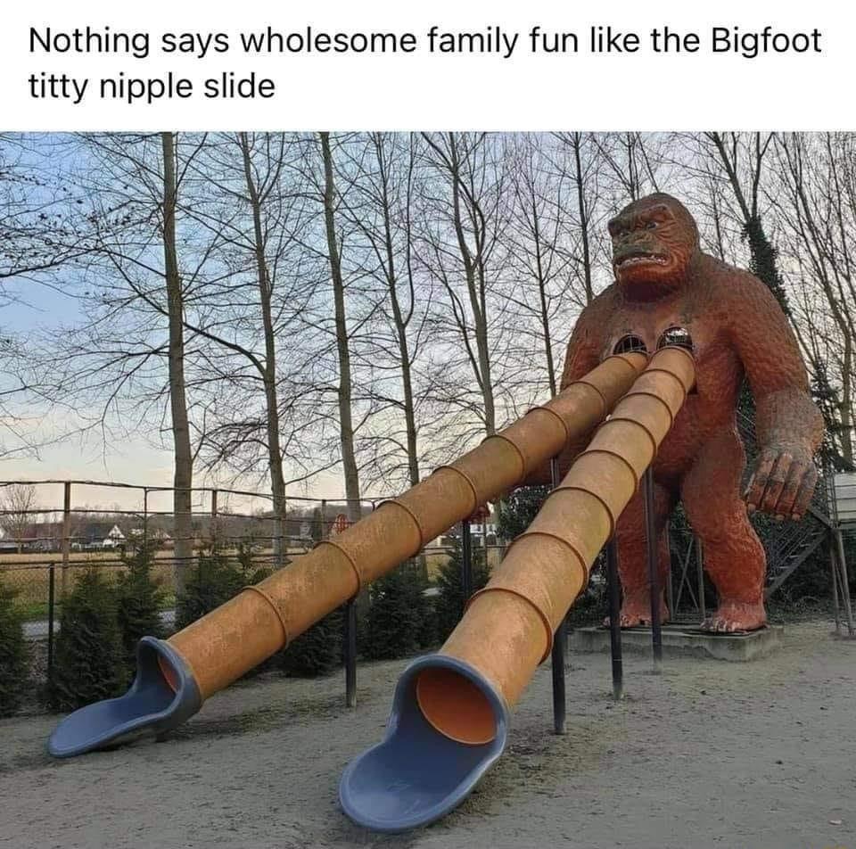Nothing says wholesome family fun like the Bigfoot titty nipple slide