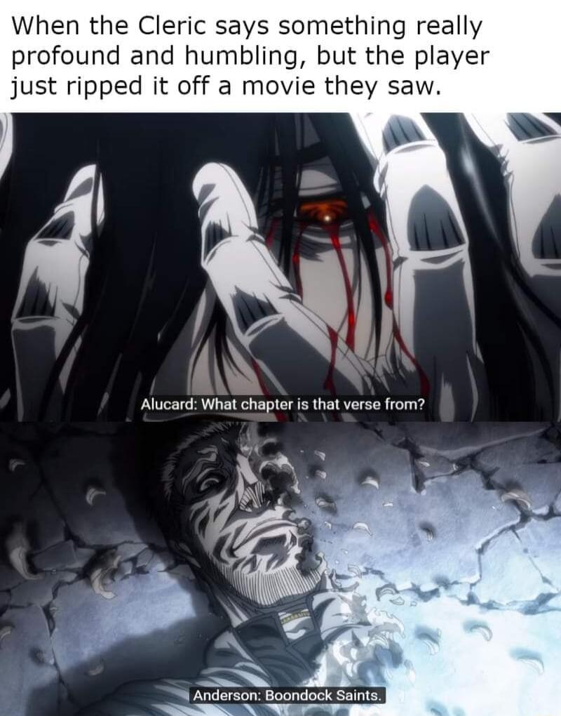 When the Cleric says something really profound and humbling but the player just ripped it off a movie they saw Alucard What chapter is that verse from o 0 4 e 6 P 5 S Anderson Boondock Sains N