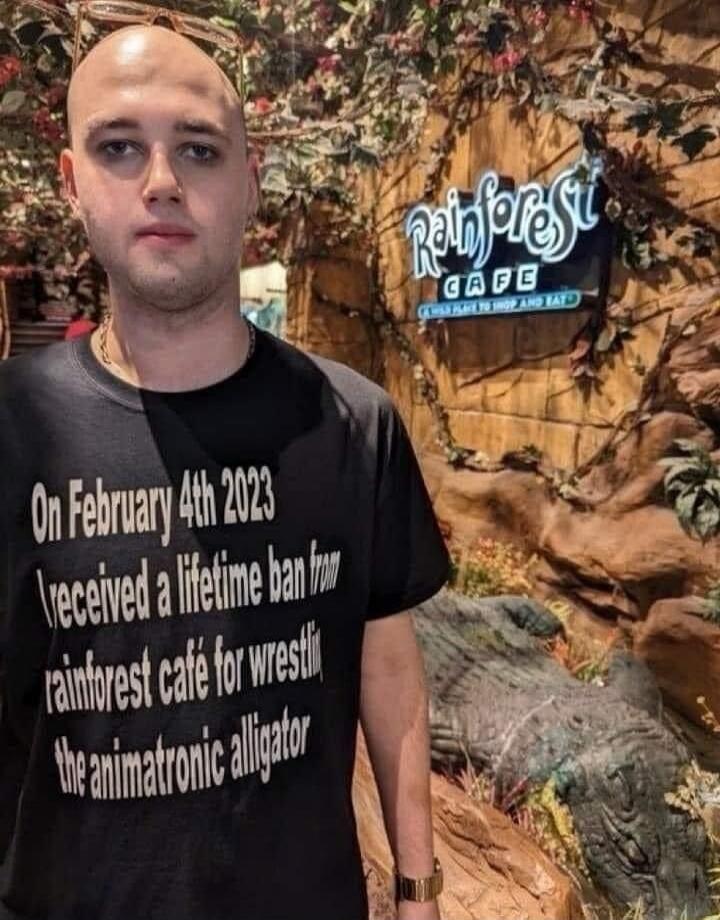 On February 4th 2023 I received a lifetime ban from rainforest café for wrestling the animatronic alligator