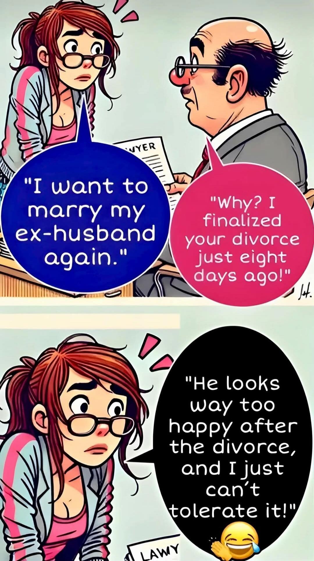 I want to marry my ex-husband again. Why? I finalized your divorce just eight days ago! He looks way too happy after the divorce, and I just can't tolerate it! NYER LAWY