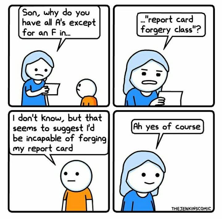 Son why do you have all As except for an Fin 1 dont know but that seems to suggest Id be incapable of forging my report card report card forgery class THEJENKINSCOMIC