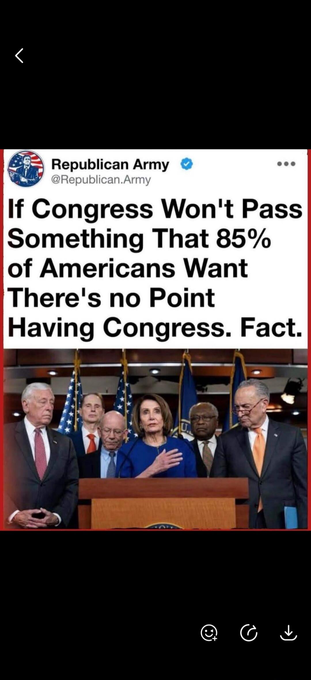 Republican Army @Republican.Army If Congress Won't Pass Something That 85% of Americans Want There's no Point Having Congress. Fact.