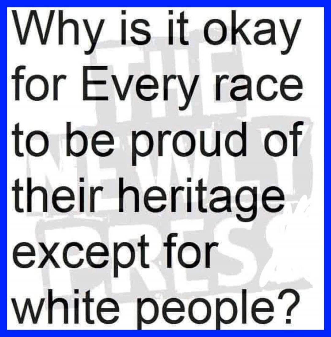 Why is it okay for Every race to be proud of their heritage except for white people?