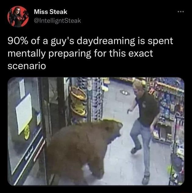 T Miss Steak gntSteak 90 of a guys daydreaming is spent mentally preparing for this exact scenario