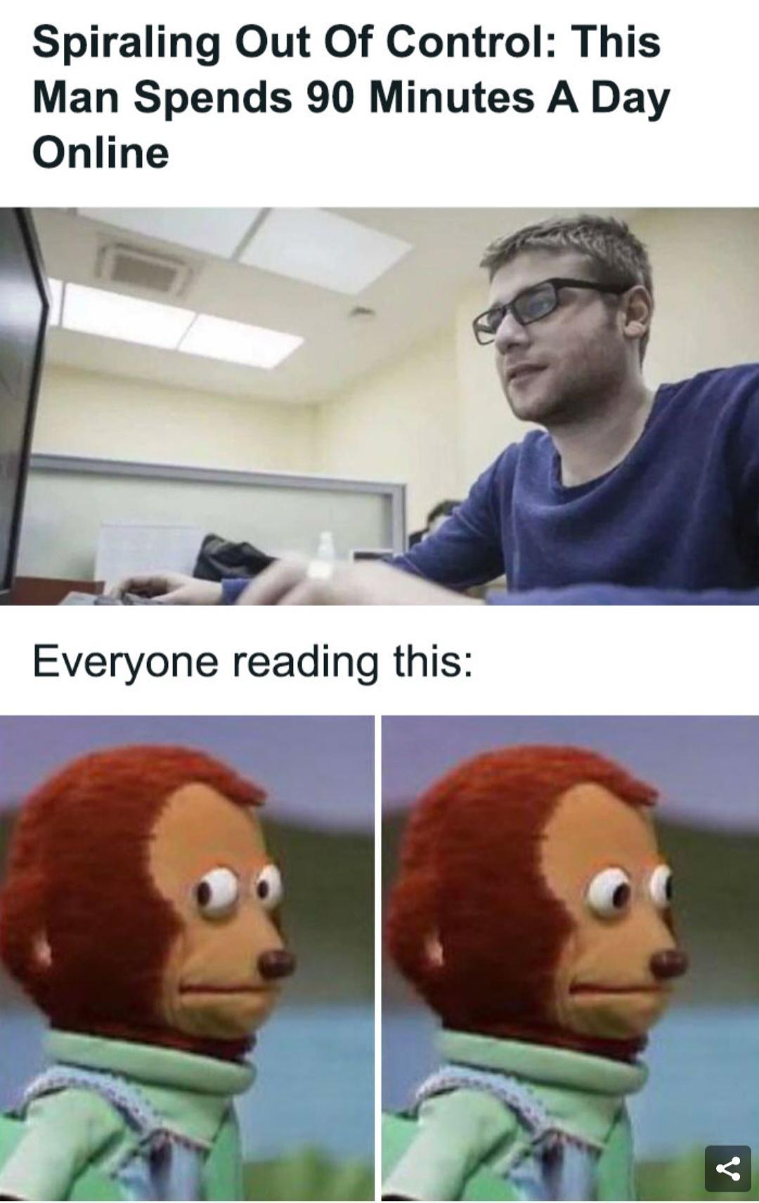 Spiraling Out Of Control This Man Spends 90 Minutes A Day Online Everyone reading this