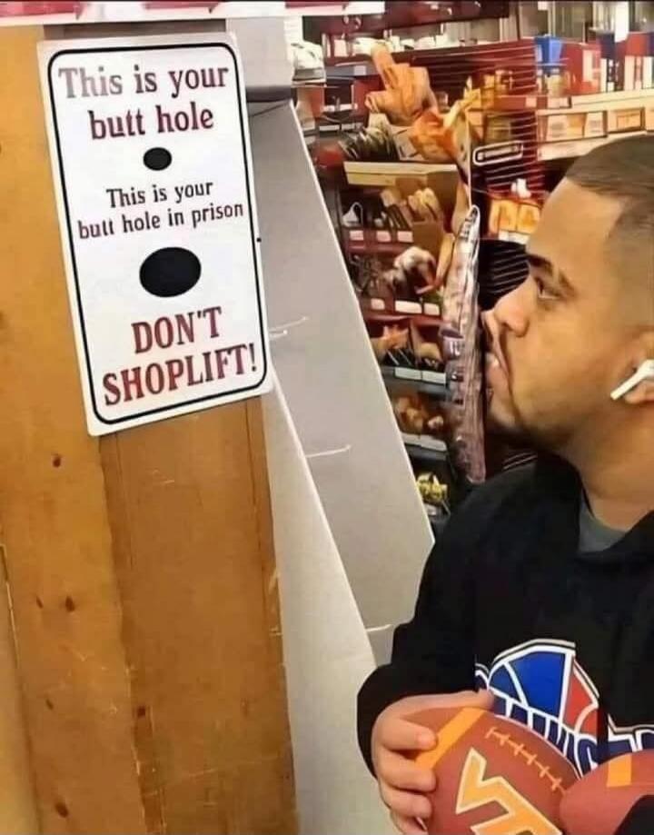 This is your butt hole
This is your butt hole in prison
DON'T SHOPLIFT!