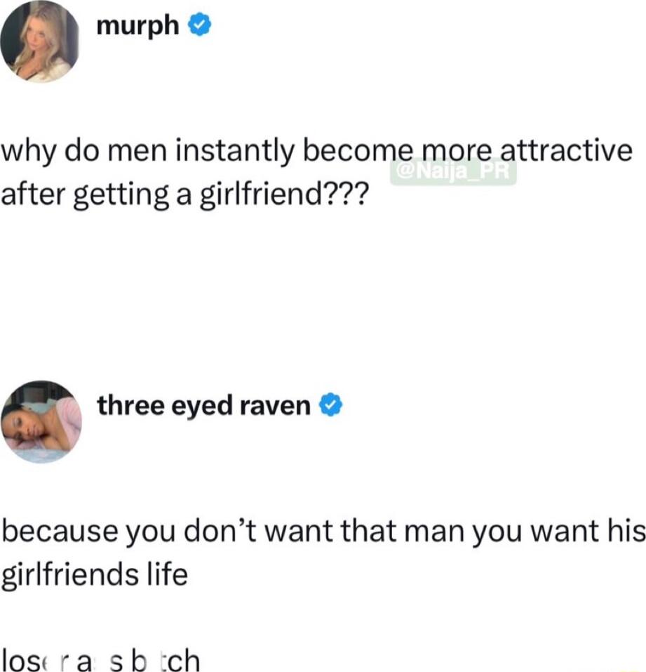 murph why do men instantly become more attractive after getting a girlfriend three eyed raven because you dont want that man you want his girlfriends life losi ra sb ch