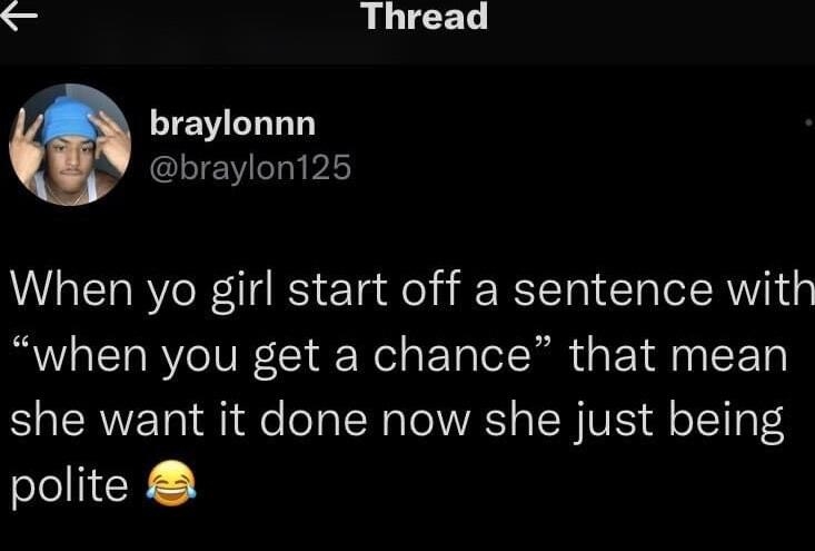 S Thread LIEVIERLTY braylon125 When yo girl start off a sentence with when you get a chance that mean she want it done now she just being polite 949 PM 92622 Twitter for iPhone R X1 QREIWEETCRE 311 JO TGl R VTS Ey G RITEE o W