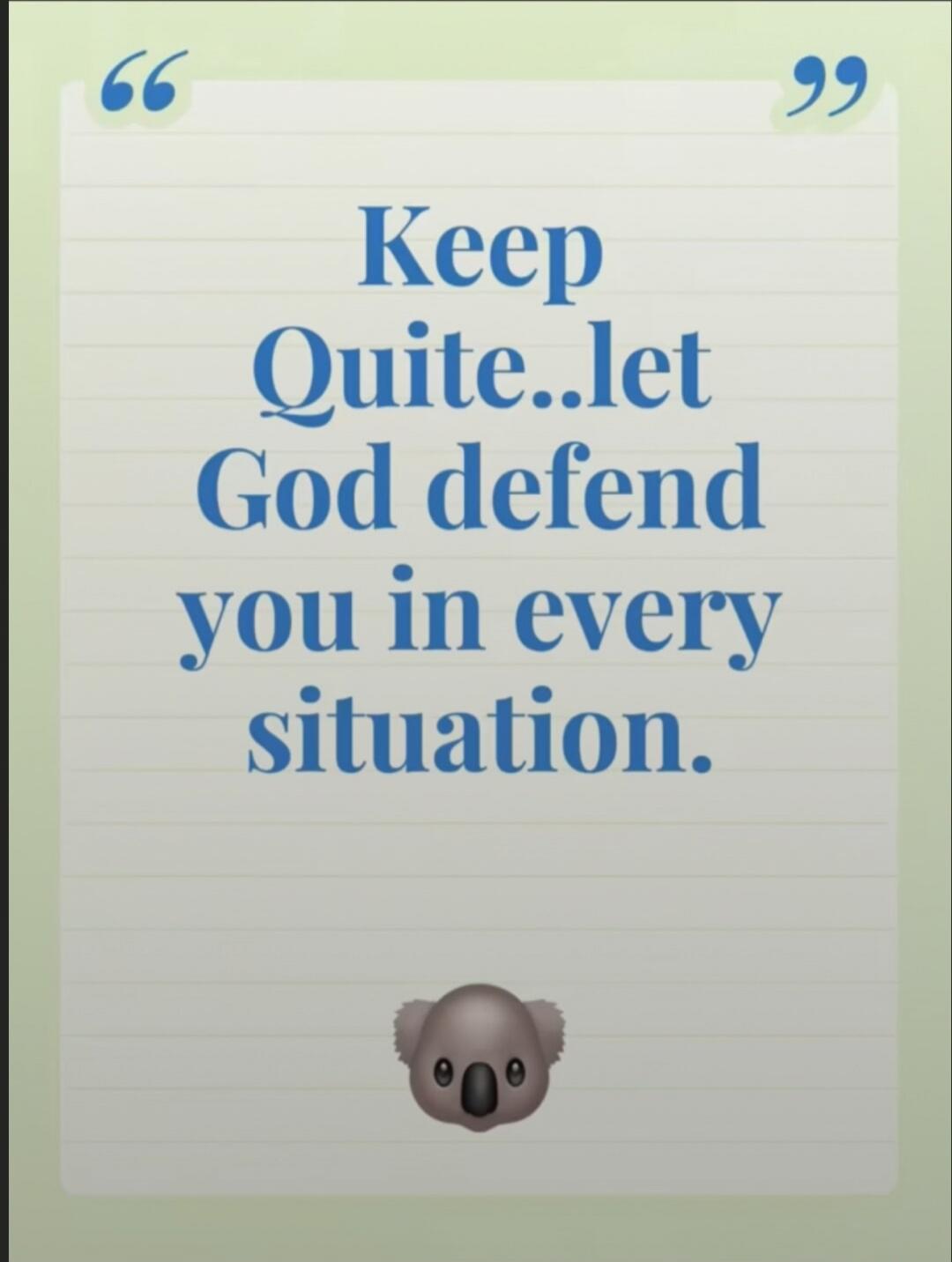 Keep Quite..let God defend you in every situation.