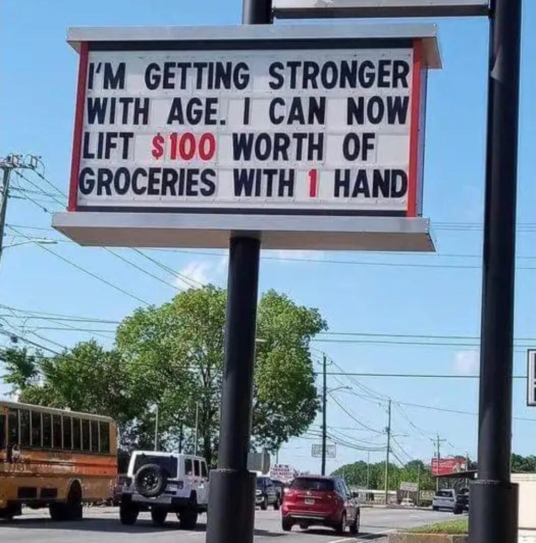 IM GETTING STRONGER WITH AGE CAN NOW Jur WORTH OF GROCERIES WITH HAND