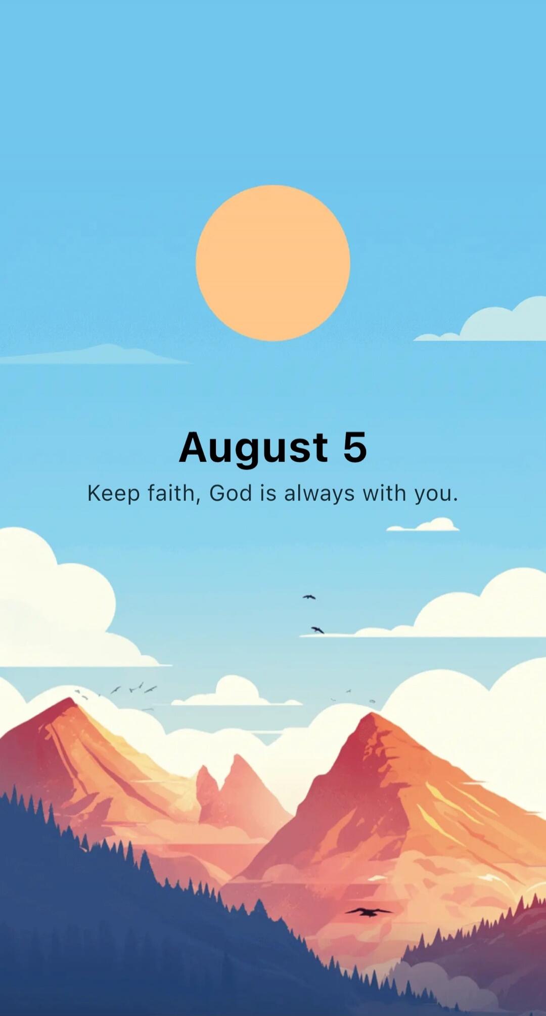 August 5 Keep faith, God is always with you.