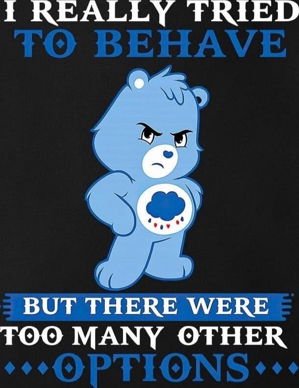 I REALLY TRIED TO BEHAVE BUT THERE WERE TOO MANY OTHER OPTIONS