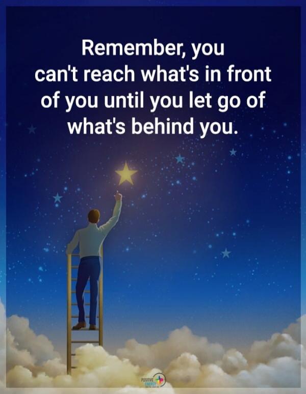 Remember, you can't reach what's in front of you until you let go of what's behind you.