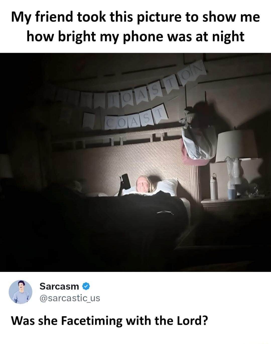 My friend took this picture to show me how bright my phone was at night Was she Facetiming with the Lord?