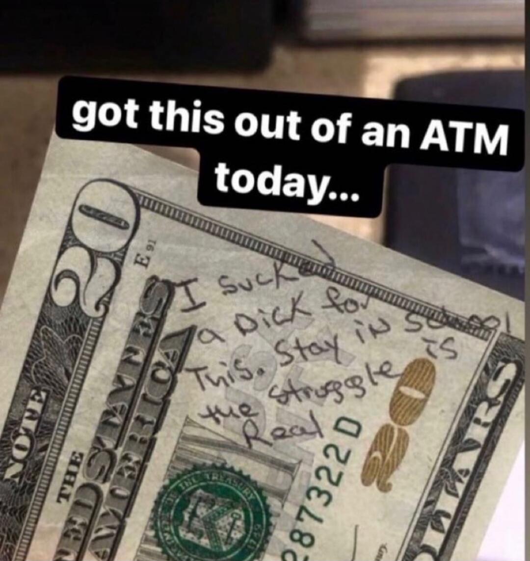 got this out of an ATM today...
I SUCK AT THIS. THIS IS THE STRUGGLE IS REAL