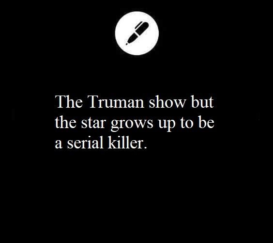 The Truman show but the star grows up to be a serial killer WRITING PROMPTS