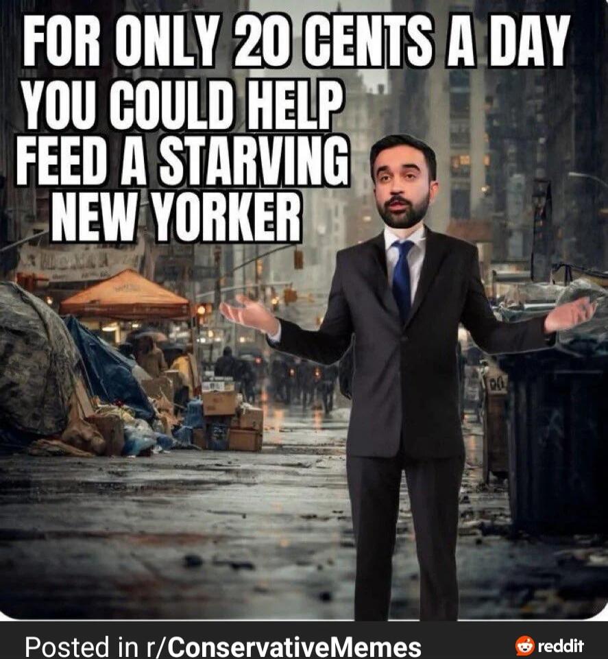 FOR ONLY 20 CENTS A DAY YOU COULD HELP FEED A STARVING NEW YORKER

Posted in r/ConservativeMemes