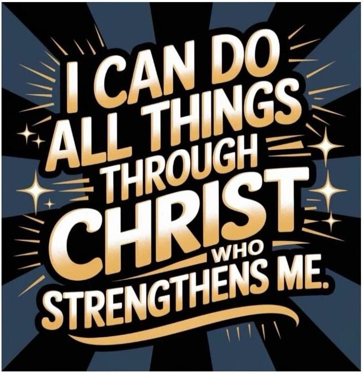 I CAN DO ALL THINGS THROUGH CHRIST WHO STRENGTHENS ME.