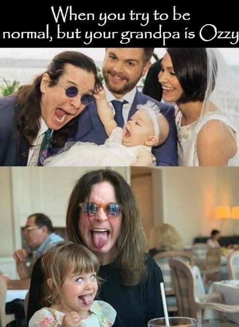 W1cn you try to be norma but 3ourgranclpa is Ozz5