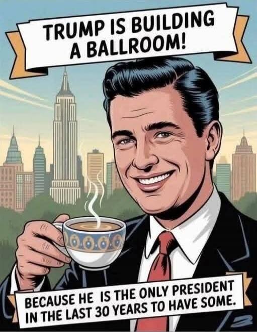 TRUMP IS BUILDING A BALLROOM! BECAUSE HE IS THE ONLY PRESIDENT IN THE LAST 30 YEARS TO HAVE SOME.