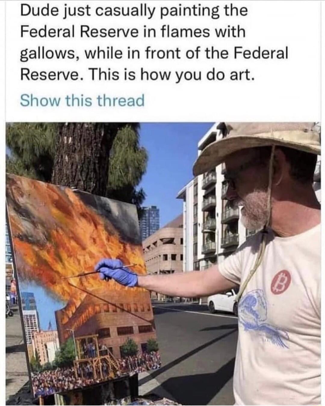 Dude just casually painting the Federal Reserve in flames with gallows while in front of the Federal Reserve This is how you do art Show this thread