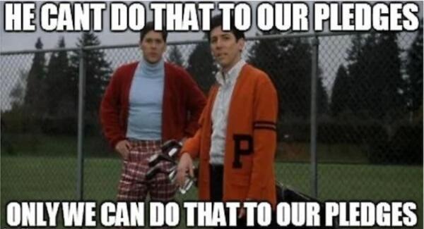 HE CANT DO THAT TO OUR PLEDGES ONLY WE CAN DO THAT TO OUR PLEDGES