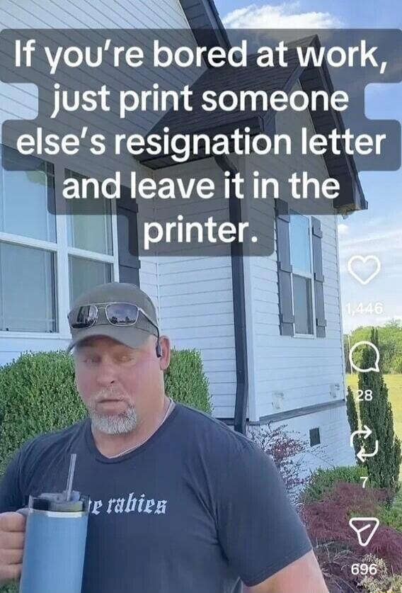 If you're bored at work, just print someone else's resignation letter and leave it in the printer.
