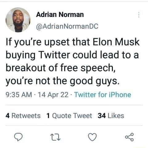 Adrian Norman L AdnanNormanDC If youre upset that Elon Musk buying Twitter could lead to a breakout of free speech youre not the good guys 935 AM 14 Apr 22 Twitter for iPhone 4 Retweets 1 Quote Tweet 34 Likes Q u Q 3