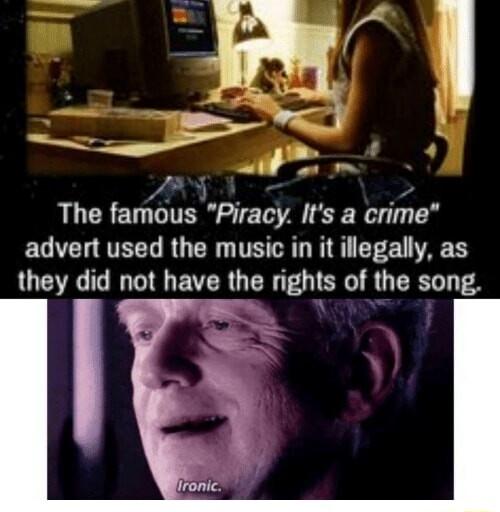 DI e S S The famous Piracy Its a crime advert used the music in it illegally as they did not have the rights of the song