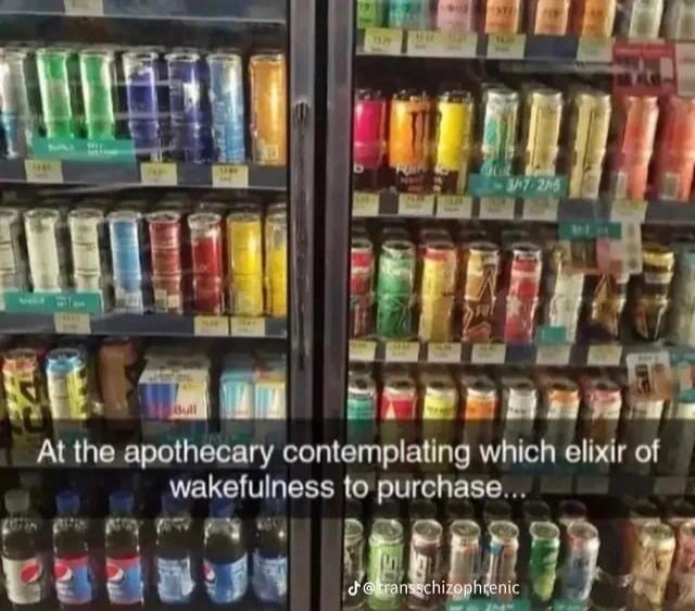 Pi u At the apothecary contemplating which elixir of wakefulness to purchase Al BT 1T Y