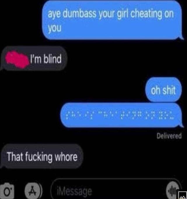 Im blind That fucking whore