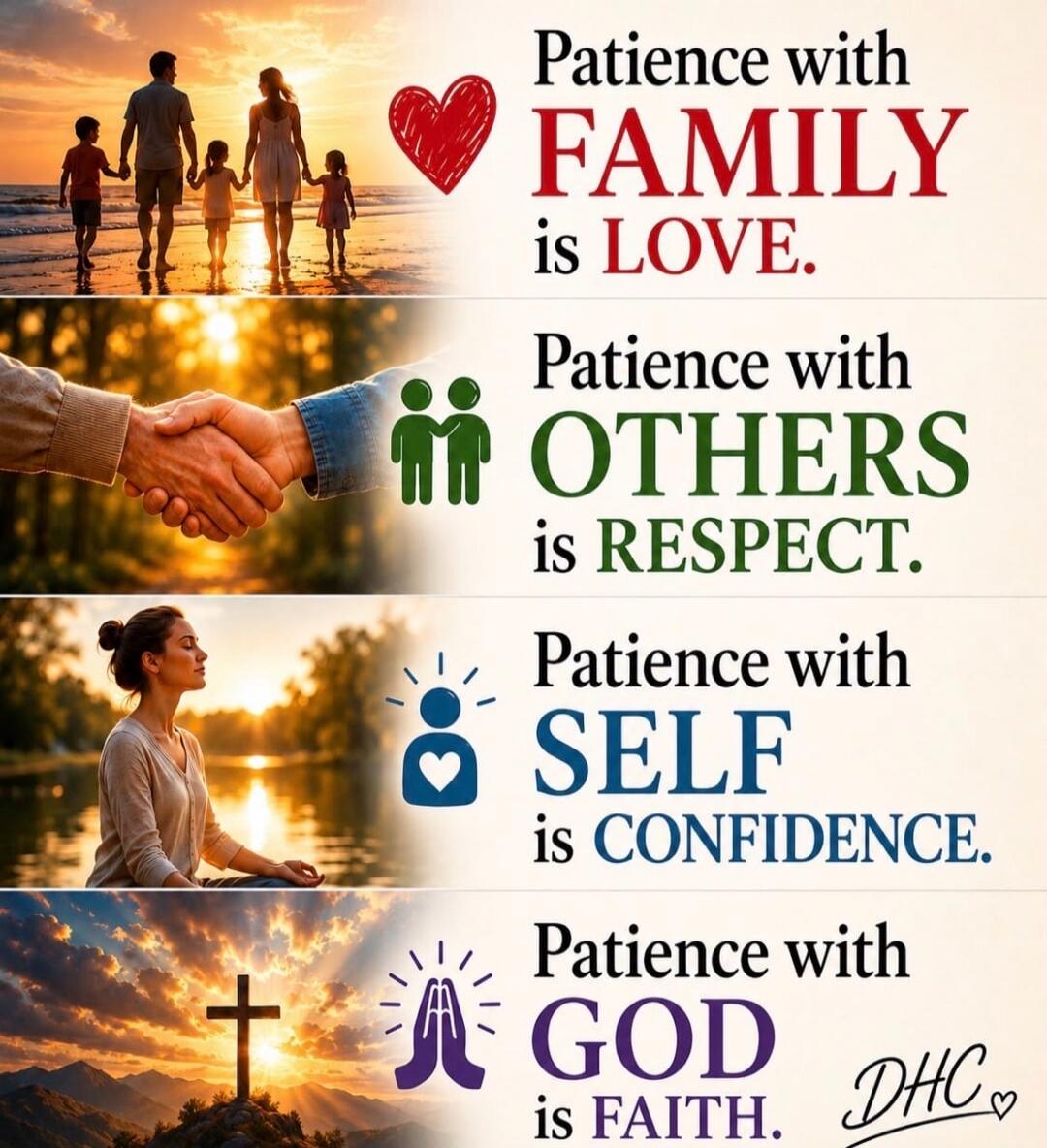 Patience with FAMILY is LOVE. Patience with OTHERS is RESPECT. Patience with SELF is CONFIDENCE. Patience with GOD is FAITH.