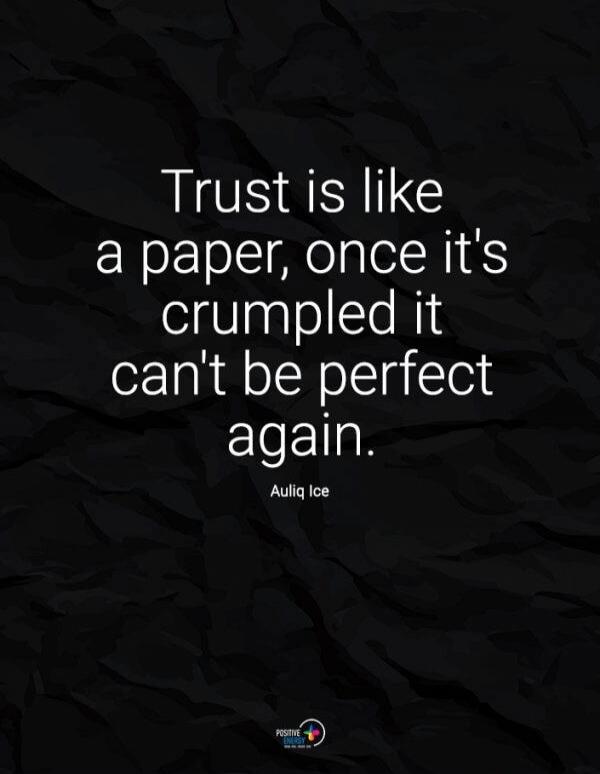 Trust is like a paper, once it's crumpled it can't be perfect again. Auliq Ice