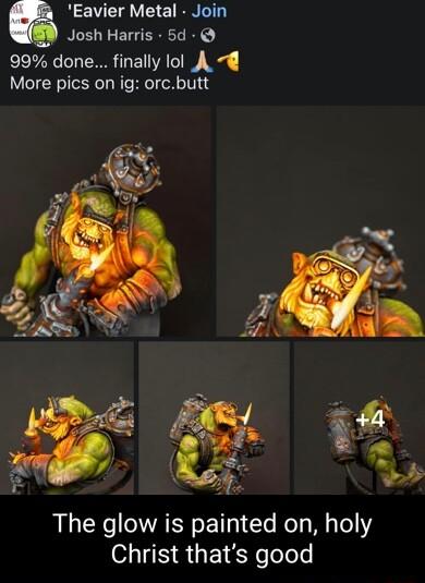 Eavier Metal Join Josh Harris 5d CEIZ B BV W More pics on ig orcbutt The glow is painted on holy SIS R GEIEYeole