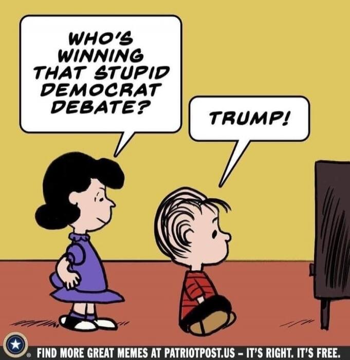 WHO'S WINNING THAT STUPID DEMOCRAT DEBATE? TRUMP! FIND MORE GREAT MEMES AT PATRIOTPOST.US - IT'S RIGHT. IT'S FREE.