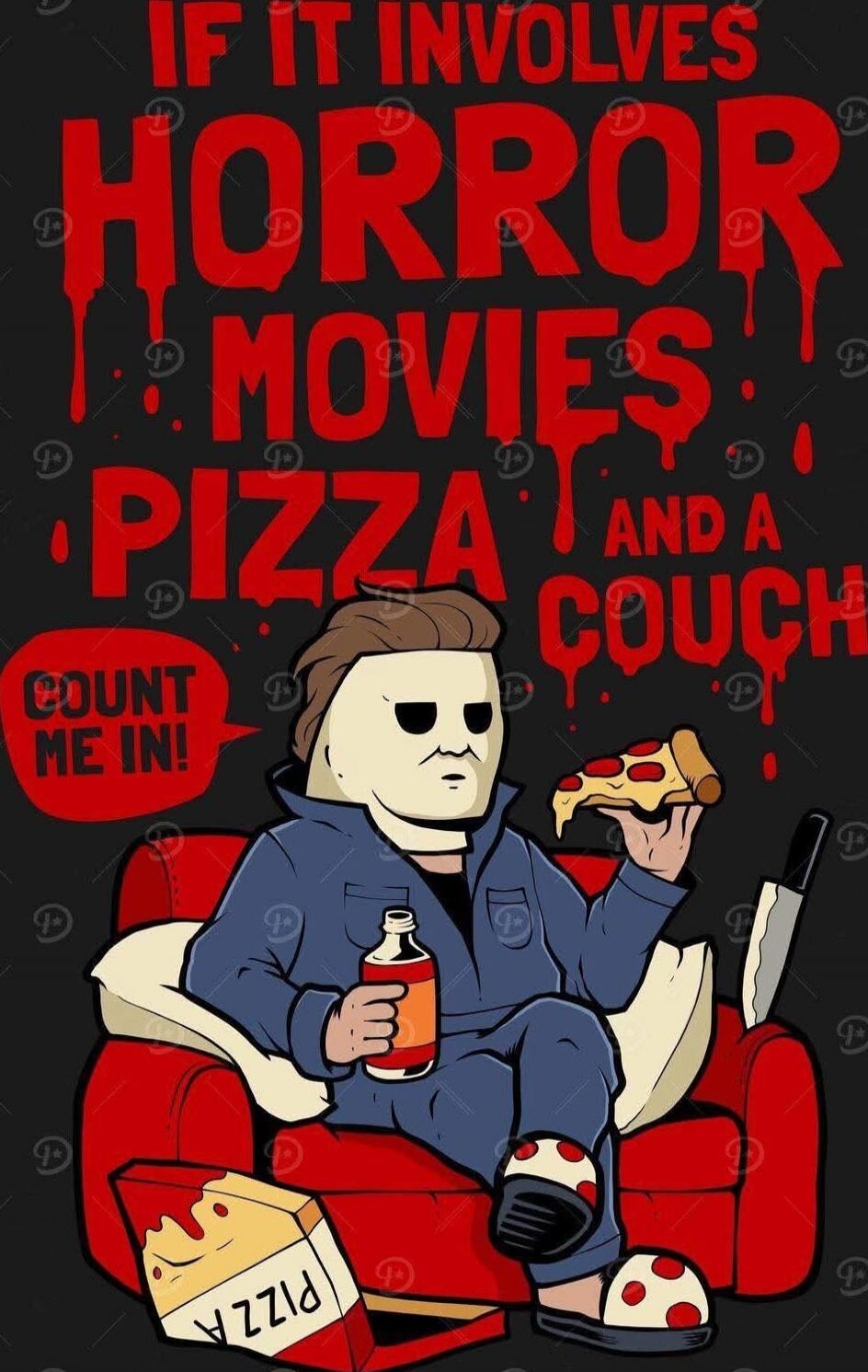 IF IT INVOLVES HORROR MOVIES PIZZA AND A COUCH. COUNT ME IN!