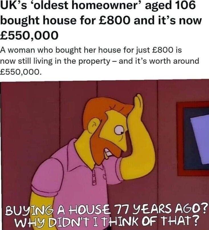 UKs oldest homeowner aged 106 bought house for 800 and its now 550000 A woman who bought her house for just 800 is now still living in the property and its worth around 550000 3 BUYING A HOUSE 77 YEARS AGOD WHYDIDNT T THINK OF THAT